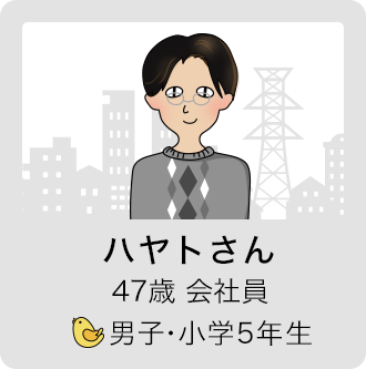 ハヤトさん　47歳 会社員　男子・小学5年生